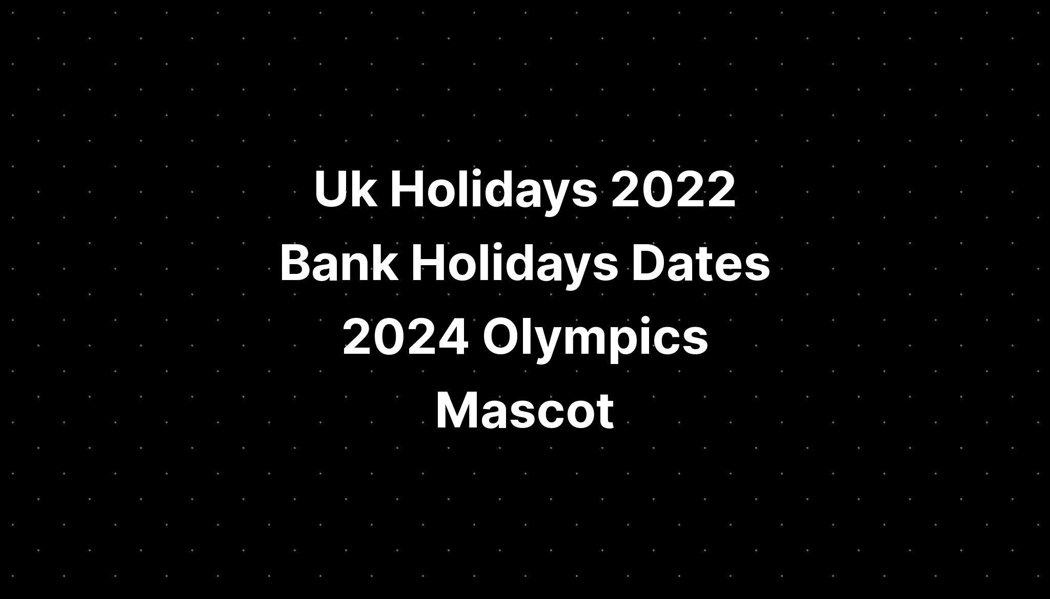 Uk Holidays 2022 Bank Holidays Dates 2024 Olympics Mascot PELAJARAN